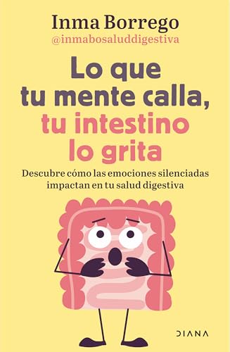 Lo que tu mente calla, tu intestino lo grita / What Your Mind Keeps Silent, Your Gut Shouts (Spanish Edition)