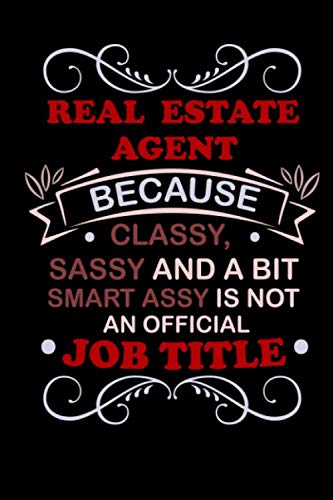 Real Estate Agent because classy sassy and a bit smart assy is not an official job title: Real estate agent journal notebook or Realtor diary,gift for Real Estate agent