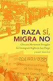 Raza Sí, Migra No: Chicano Movement Struggles for Immigrant Rights in San Diego (Justice, Power, and Politics)