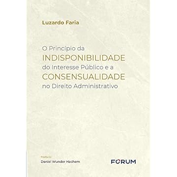Capa do livro O Princípio da Indisponibilidade do Interesse Público e a Consensualidade no Direito Administrativo