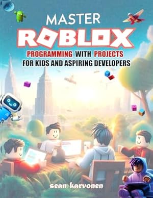 Book cover Master Roblox Programming with Projects for Kids and Aspiring Developers: Basics to Advanced Techniques: Study, Code, Customize & Create Your Games with Practical Projects. Suitable for Kids & Teens