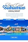 Bahamas Travel Guide 2026-2027 (full color with map): Nassau, Exumas, Eleuthera & Beyond - Complete Island-by-Island Explorer with Detailed Itineraries, Budget Planning, Local Insider Tips
