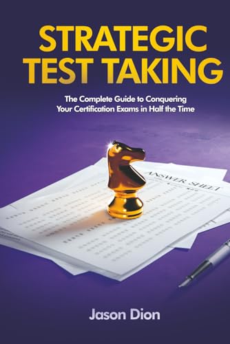 Strategic Test Taking: The Complete Guide to Conquering Certification Exams in Half the Time