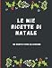 Le mie ricette di Natale: Quaderno per ricette tutte da scrivere | 100 gustose ricette da ricordare e preparare per le feste Natalizie | | La mia ... come regalo di Natale | Copertina Flessibile