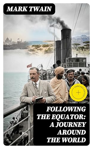Following the Equator: A Journey Around the World: Enriched edition. Witty 19th-Century Travelogue Through India, Australia & South Africa—A Critique of Empire