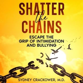 Shatter the Chains: Escape the Grip of Intimidation and Bullying - Sydney Crackower