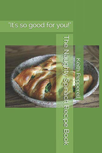 The Naughty Spinach Recipe Book: It's Good For You!