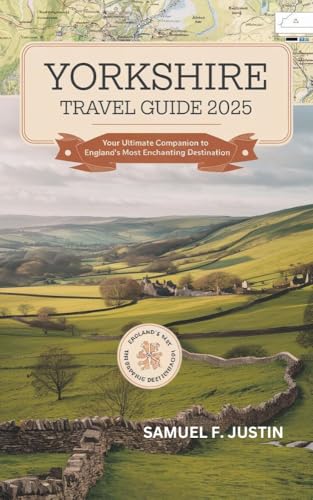 Yorkshire Travel Guide 2025: Your Ultimate Companion to England’s Most Enchanting Destination
