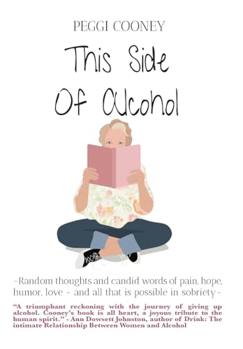 This Side of Alcohol: Random thoughts and candid words of pain, hope, humor, love ... and all that is possible in sobriety-