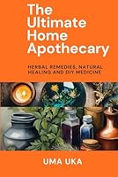 The Ultimate Home Apothecary: Herbal Remedies, Natural Healing & DIY Medicine B0F5N7RKN7 Book Cover