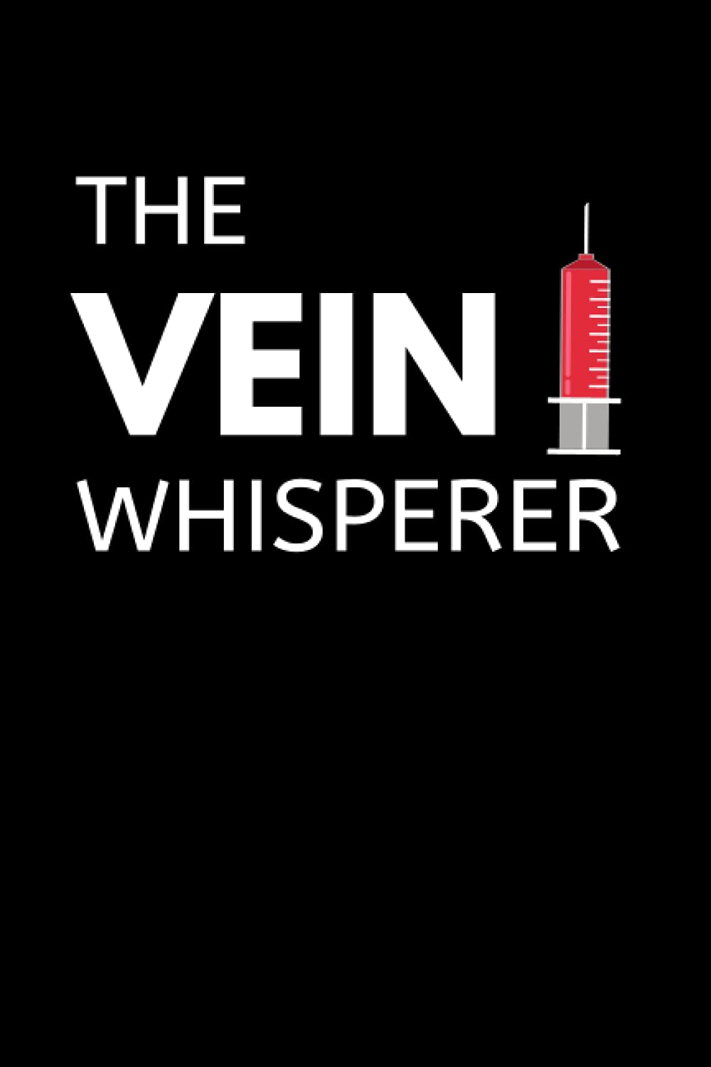 The Vein Whisperer: Funny Phlebotomy Notebook With Lined Pages, A Great Appreciation Gift Idea For Phlebotomists