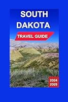 South Dakota Travel Guide 2024-2025: Black Hills To The West,The Vast Plains That Extend On Forever To The East,& The Magnificent Missouri River That ... & Images Inclusive (Total Adventure Guide) B0DFRJXDRK Book Cover