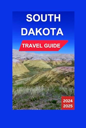 South Dakota Travel Guide 2024-2025: Black Hills To The West,The Vast Plains That Extend On Forever To The East,& The Magnificent Missouri River That ... & Images Inclusive (Total Adventure Guide)