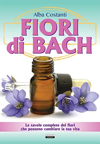 Fiori Di Bach. Le Tavole Complete Dei Fiori Che Possono Cambiare La Tua Vita
