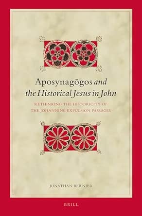 Aposynagōgos and the Historical Jesus in John: Rethinking the Historicity of the Johannine Expulsion Passages: 122 book cover