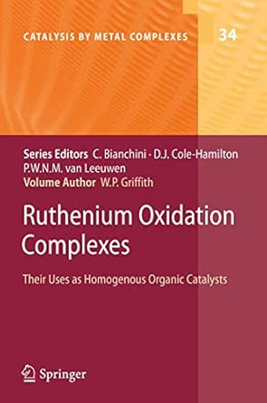 Ruthenium Oxidation Complexes: Their Uses as Homogenous Organic Catalysts: 34 2011th Edition Ruthenium Oxidation Complexes: Their Uses as Homogenous Organic Catalysts: 34 2011th Edition book cover