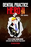 Dental Practice Hero II the Sequel: How a 3 Day Work Week Can Give You the Life You Want