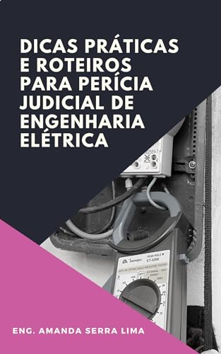 DICAS PRÁTICAS E ROTEIROS PARA PERÍCIA JUDICIAL DE ENGENHARIA ELÉTRICA - Lima, Amanda de Aguiar Serra