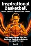 Inspirational Basketball Stories for Young Girls Who Dare to Lead: Fuel your confidence. Build your...