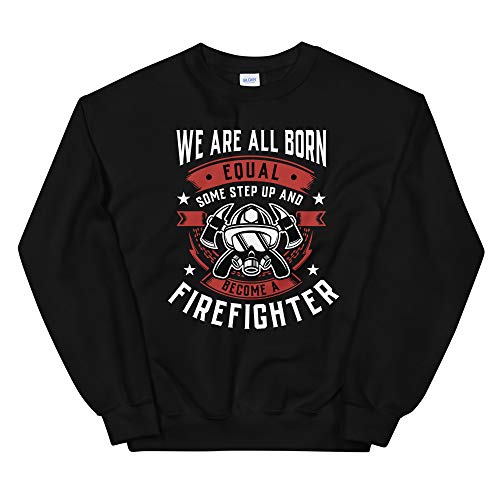We are All Born Equal Some Step Up and Become A Firefighter Unisex Sweatshirt Black