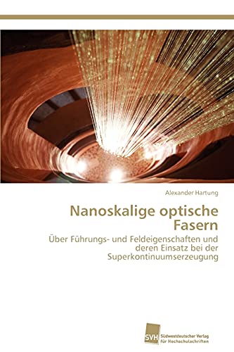 Nanoskalige optische Fasern: Über Führungs- und Feldeigenschaften und deren Einsatz bei der Superkontinuumserzeugung