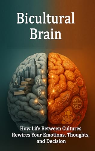 Bicultural Brain: How Life Between Cultures Rewires Your Emotions, Thoughts, and Decision (Brain and Society)