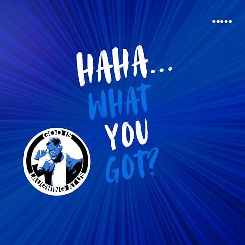 Haha... What You Got?