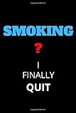  SMOKING ? I Finally Quit: Journal Gift reward writing notebook for men and women who gave up smoking