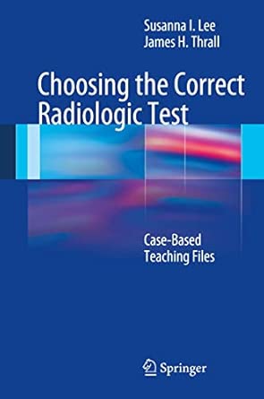 Choosing the Correct Radiologic Test: Case-Based Teaching Files 2013th Edition book cover