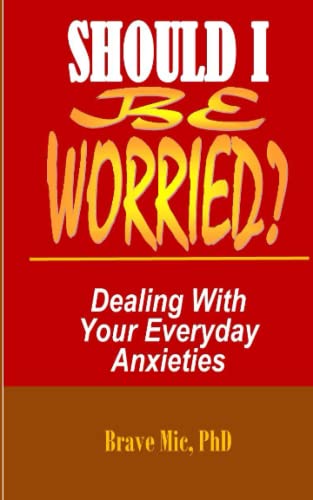 SHOULD I BE WORRIED?: Dealing With Your Everyday Anxieties (Health / Healing)