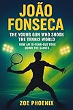 JOÃO FONSECA: The Young Gun Who Shook the Tennis World: How an 18-Year-Old Took Down the Giants.
