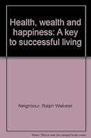 Health, wealth and happiness: A key to successful living 0914964011 Book Cover