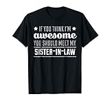 If You Think I'm Awesome Meet My Sister In Law T-Shirt