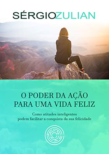 O PODER DA AÇÃO PARA UMA VIDA FELIZ: Como atitudes inteligentes podem facilitar a conquista da sua f
