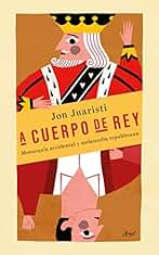 A cuerpo de rey: Monarquía accidental y melancolía republicana (Ariel)