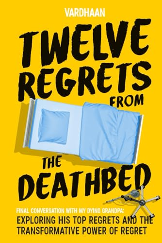 Twelve Regrets From The Deathbed: A Final Conversation With My Dying Grandpa. Exploring His Top Regrets And The Transformative Power Of Regret.