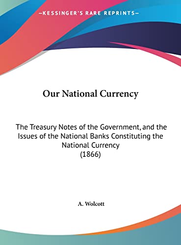 Our National Currency: The Treasury Notes of the Government, and the Issues of the National Banks Constituting the National Currency (1866)