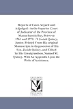 Reports of Cases Argued and Adjudged: in the Superior Court of Judicatur of the Province of Massachusetts Bay, Between 1761 and 1772. / Y Josiah ... by His Greatgrandson, Samuel M. Quincy. W