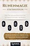 Runenmagie für Einsteiger: Nordische Runen, Magie und Mythologie einfach erklärt. Das Grundlagenbuch zum älteren Futhark-Alphabet