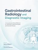 Gastrointestinal Radiology and Diagnostic Imaging: A Comprehensive Clinical Reference for Radiologists...