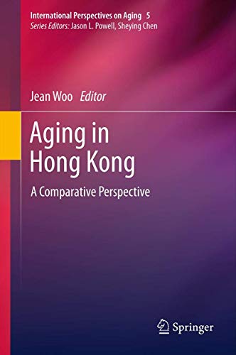 Aging in Hong Kong: A Comparative Perspective (International Perspectives on Aging, 5)