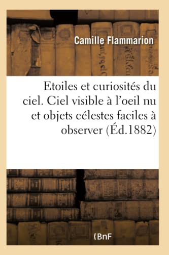 Les étoiles et les curiosités du ciel. Description complète du ciel visible à l'oeil nu: et de tous les objets célestes faciles à observer. Supplément de L'astronomie populaire (French Edition)