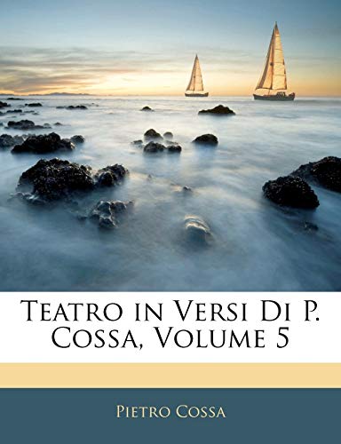 Teatro in Versi Di P. Cossa; Volume 5 (Italian Edition)