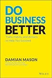 Do Business Better: Traits, Habits, and Actions To Help You Succeed