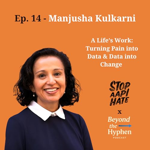 Ep. 14 - Manjusha Kulkarni (Co-Founder, Stop AAPI Hate; Executive Director, AAPI Equity Alliance): Turning Pain into Data & Data into Power