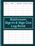 Bathroom Sign In and Sign Out Log Book: Restroom Logbook for Students, Employees and More | 120 Pages | 8.5 x 11 in