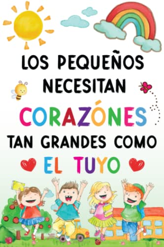 Los Pequeños Necesitan Corazónes Tan Grandes Como El Tuyo: Cuaderno De Notas A5 - Regalo Original Personalizado Para Profesora Y Maestra Infantil - Libros Regalos Profesores Fin De Curso.