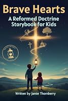 Brave Hearts: A Reformed Doctrine Storybook for Kids (The Brave Hearts Chronicles) B0G5GJK95G Book Cover