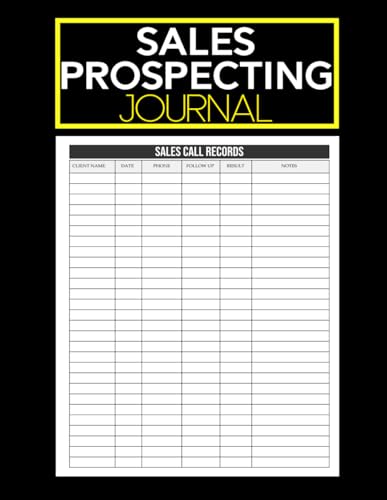 Sales Prospecting Journal: Track Your Calls, Leads & Follow-Ups. Stay Organized and Start Closing More Deals with This 100 Page Log Book.