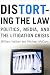 Distorting the Law: Politics, Media, and the Litigation Crisis (Chicago Series in Law and Society)